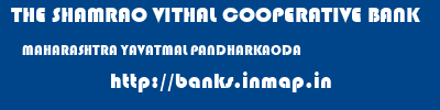 THE SHAMRAO VITHAL COOPERATIVE BANK  MAHARASHTRA YAVATMAL PANDHARKAODA   banks information 